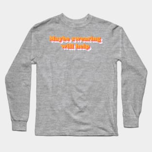 Maybe Swearing Will Help Long Sleeve T-Shirt